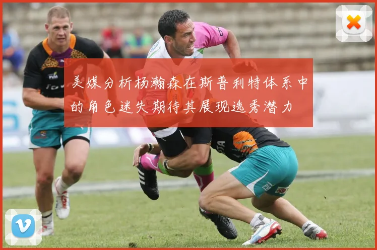 美媒分析杨瀚森在斯普利特体系中的角色迷失期待其展现选秀潜力
