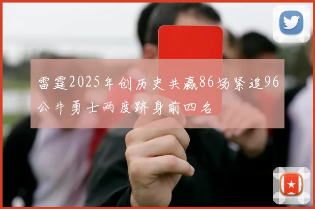 雷霆2025年创历史共赢86场紧追96公牛勇士两度跻身前四名