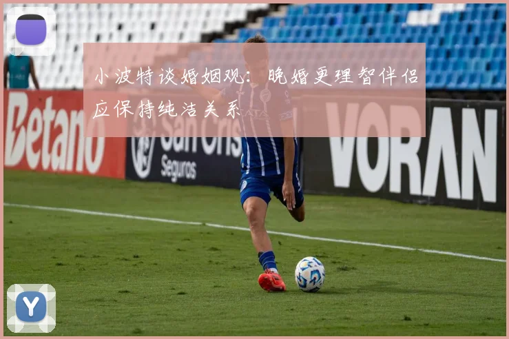小波特谈婚姻观：晚婚更理智伴侣应保持纯洁关系