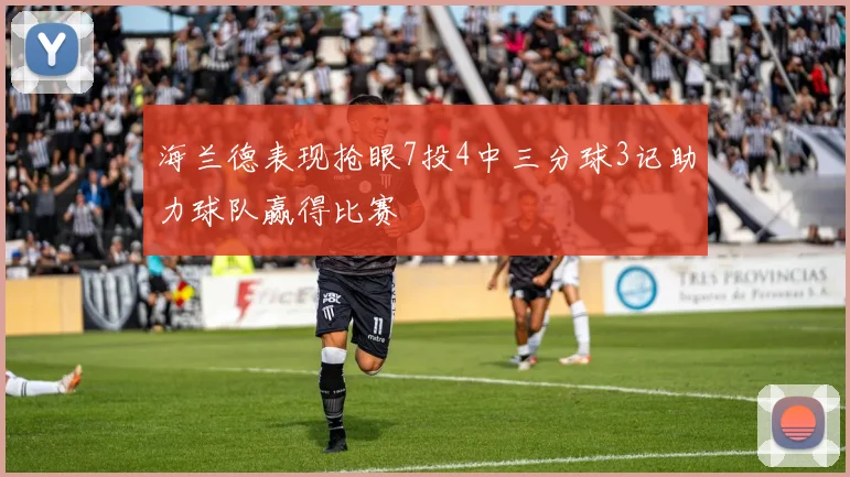 海兰德表现抢眼7投4中三分球3记助力球队赢得比赛