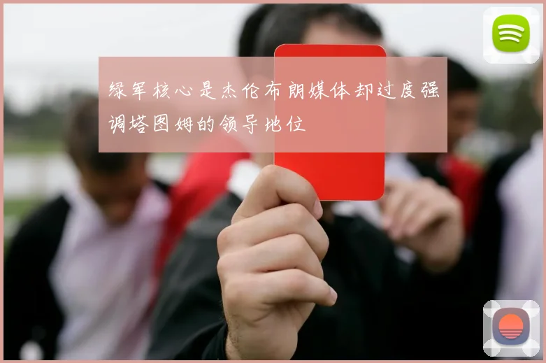 绿军核心是杰伦布朗媒体却过度强调塔图姆的领导地位
